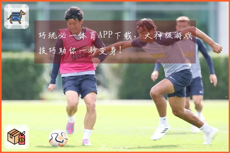 巧玩必一体育APP下载，大神级游戏技巧助你一秒变身！